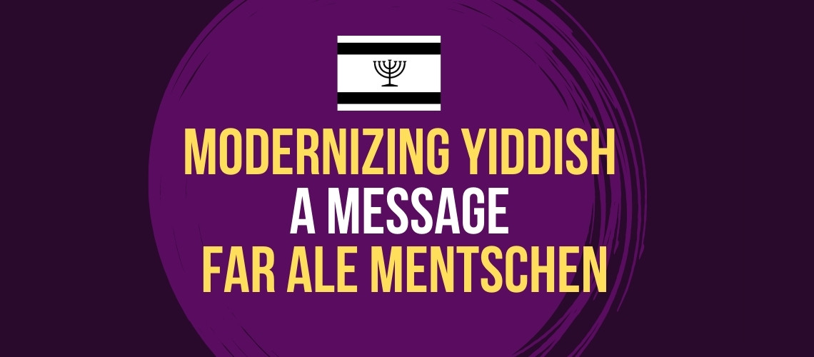Modernizing Yiddish a Message Far Ale Mentschen