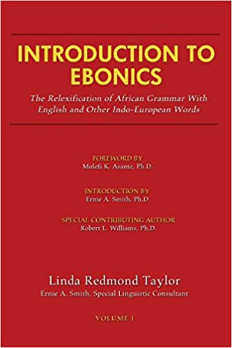 Introduction To Ebonics: The Relexification of African Grammar With English and Other Indo-European Words